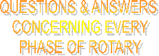 QUESTIONS & ANSWERS
 CONCERNING EVERY
 PHASE OF ROTARY
